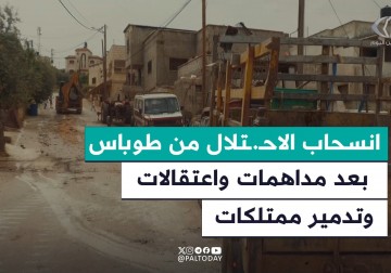 انسحاب الاحتلال من طوباس بعد مداهمات واعتقالات وتدمير ممتلكات