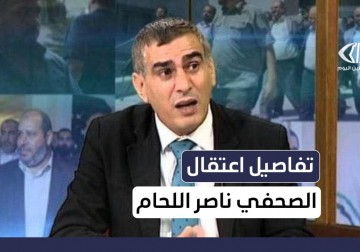 تفاصيل اعتقال الصحفي ناصر اللحام
