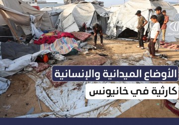 الأوضاع الميدانية والإنسانية كارثية في مدينة خانيونس
