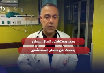 مدير مستشفى كمال عدوان  يتحدث عن حصار المستشفى والوضع العام في شمال غزة