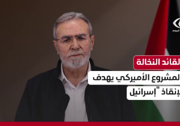 القائد زياد النخالة: المشروع الأميركي لوقف الحرب جاء ليخرج "إسرائيل" من حالة الجنون المدمر 
